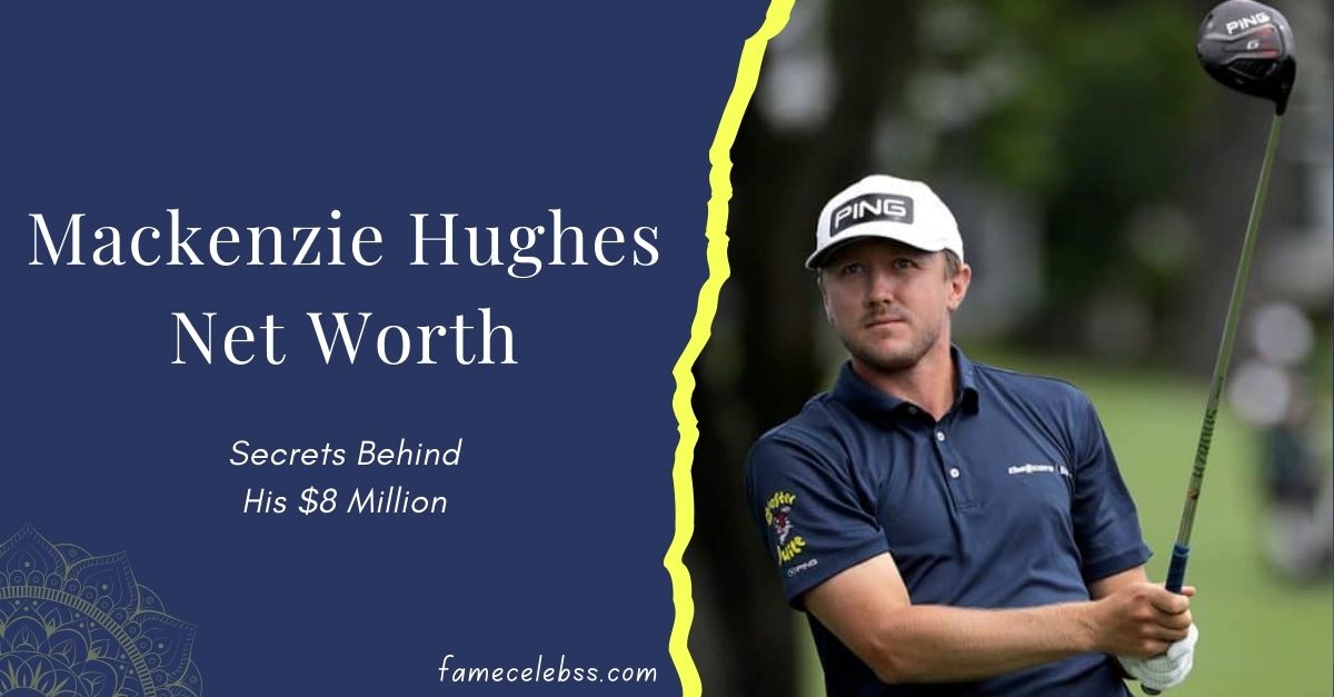 mackenzie-hughes-net-worth-secrets-behind-his-dollar8-million