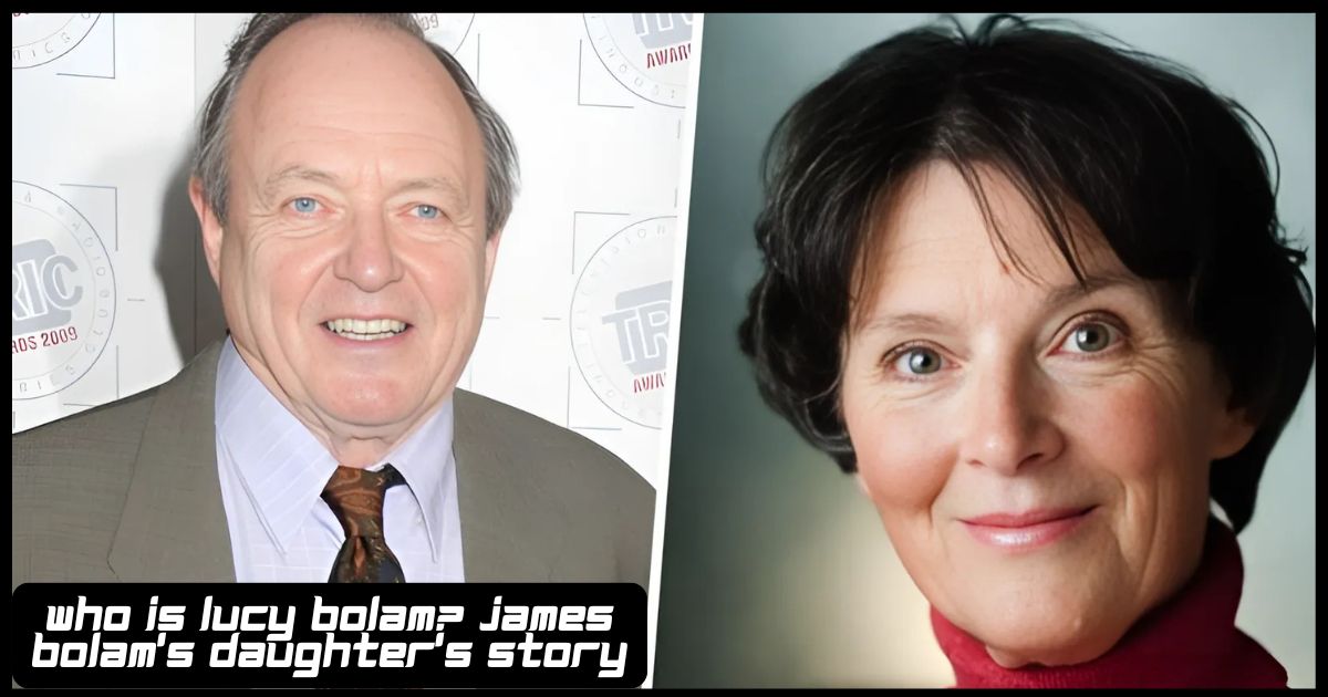 Who Is Lucy Bolam? James Bolam's Daughter's Story